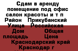 Сдам в аренду помещение под офис,салон красоты и т.п. › Район ­ Прикубанский › Улица ­ Российская › Дом ­ 72/5 › Общая площадь ­ 43 › Цена ­ 35 000 - Краснодарский край, Краснодар г. Недвижимость » Помещения аренда   